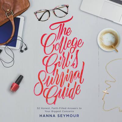 The College Girls Survival Guide: 52 Honest, Faith-Filled Answers to Your Biggest Concerns Audiobook, by Hanna Seymour