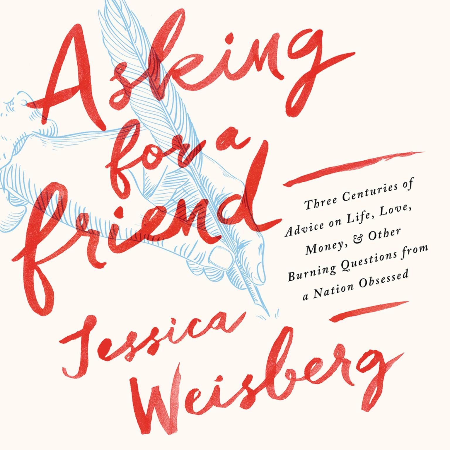 Asking for a Friend: Three Centuries of Advice on Life, Love, Money, and Other Burning Questions from a Nation Obsessed Audiobook, by Jessica Weisberg