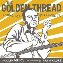 The Golden Thread: A Song for Pete Seeger Audiobook, by Colin Meloy