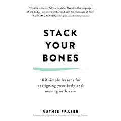 Stack Your Bones: 100 Simple Lessons for Realigning Your Body and Moving With Ease Audiobook, by Ruthie Fraser