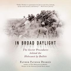 In Broad Daylight: The Secret Procedures behind the Holocaust by Bullets Audiobook, by Father Patrick Desbois