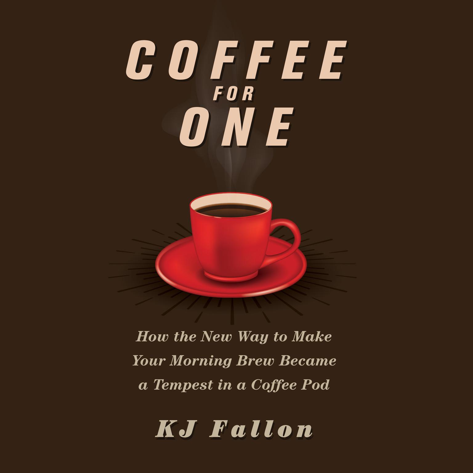 Coffee for One: How the New Way to Make Your Morning Brew Became a Tempest in a Coffee Pod Audiobook, by K. J. Fallon