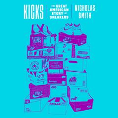 Kicks: The Great American Story of Sneakers Audiobook, by Nicholas Smith