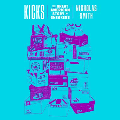 Kicks: The Great American Story of Sneakers Audiobook, by Nicholas Smith