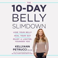 The 10-Day Belly Slimdown: Lose Your Belly, Heal Your Gut, Enjoy a Lighter, Younger You Audiobook, by Kellyann Petrucci