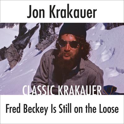 Fred Beckey Is Still On the Loose Audiobook, by Jon Krakauer