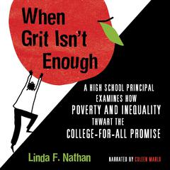 When Grit Isnt Enough: A High School Principal Examines How Poverty and Inequality Thwart the College-f or-All Promise Audiobook, by Linda F. Nathan