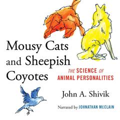 Mousy Cats and Sheepish Coyotes: The Science of Animal Personalities Audiobook, by John A. Shivik