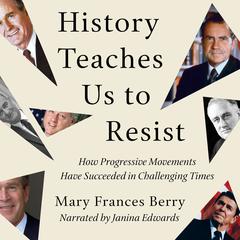 History Teaches Us to Resist: How Progressive Movements Have Succeeded in Challenging Times Audiobook, by Mary Frances Berry