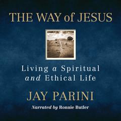 The Way of Jesus: Living a Spiritual and Ethical Life Audiobook, by Jay Parini