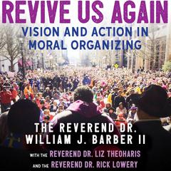 Revive Us Again: Vision and Action in Moral Organizing Audiobook, by Rev. Dr. William J. Barber
