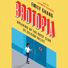 Brotopia: Breaking Up the Boys' Club of Silicon Valley Audiobook, by Emily Chang