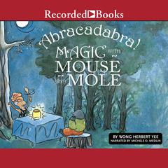 Abracadabra!: Magic with Mouse and Mole Audiobook, by Wong Herbert Yee