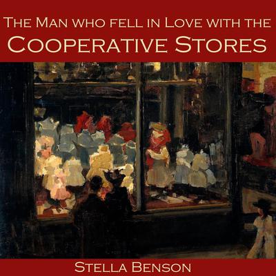 The Man who Fell in Love With The Cooperative Stores Audiobook, by Stella Benson