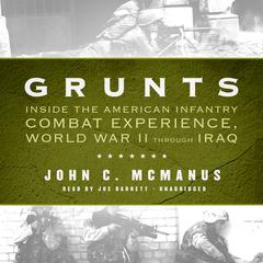 Grunts: Inside the American Infantry Combat Experience, World War II through Iraq Audiobook, by John C. McManus