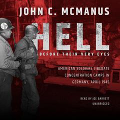 Hell before Their Very Eyes: American Soldiers Liberate Concentration Camps in Germany, April 1945 Audiobook, by John C. McManus
