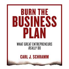 Burn the Business Plan: What Great Entrepreneurs Really Do Audiobook, by Carl J. Schramm