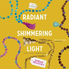 Radiant Shimmering Light: A Novel Audiobook, by Sarah Selecky
