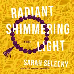Radiant Shimmering Light Audiobook, by Sarah Selecky