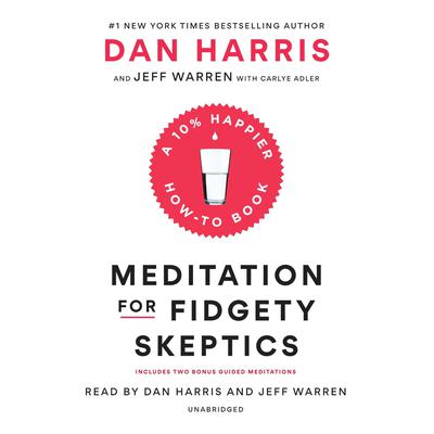 Meditation for Fidgety Skeptics: A 10% Happier How-to Book Audiobook, by Dan Harris