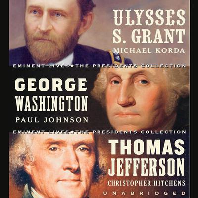 Eminent Lives: The Presidents Collection: George Washington, Thomas Jefferson and Ulysses S. Grant Audiobook, by James Atlas