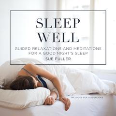Sleep Well: Guided Relaxations and Meditations for a Good Night’s Sleep Audiobook, by Sue Fuller