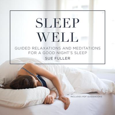 Sleep Well: Guided Relaxations and Meditations for a Good Night’s Sleep Audiobook, by 