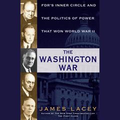 The Washington War: FDRs Inner Circle and the Politics of Power That Won World War II Audiobook, by James Lacey
