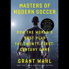 Masters of Modern Soccer: How the Worlds Best Play the Twenty-First-Century Game Audiobook, by Grant Wahl