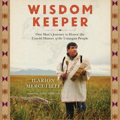 Wisdom Keeper: One Mans Journey to Honor the Untold History of the Unangan People Audiobook, by Ilarion Merculieff