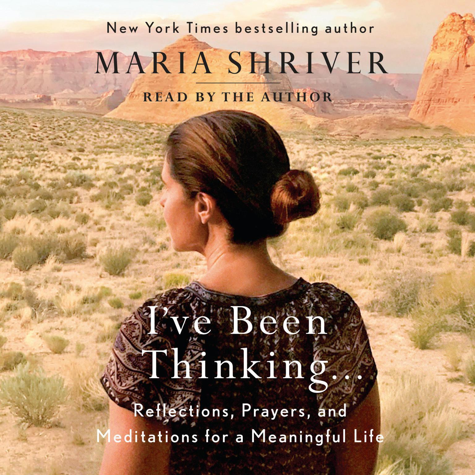 Ive Been Thinking . . .: Reflections, Prayers, and Meditations for a Meaningful Life Audiobook, by Maria Shriver