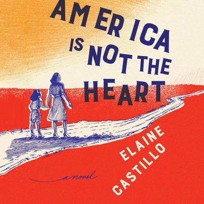 America Is Not the Heart: A Novel Audiobook, by Elaine Castillo