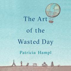 The Art of the Wasted Day Audiobook, by Patricia Hampl
