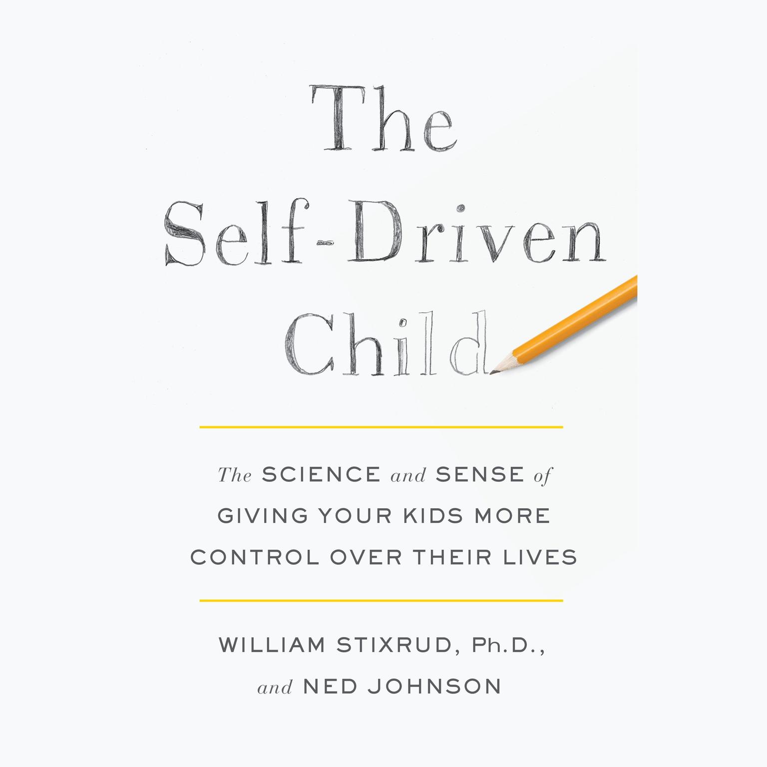 The Self-Driven Child: The Science and Sense of Giving Your Kids More Control Over Their Lives Audiobook, by Ned Johnson