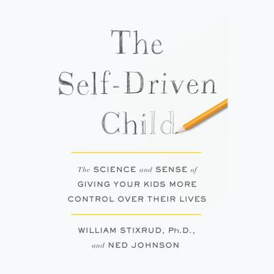The Self-Driven Child: The Science and Sense of Giving Your Kids More Control Over Their Lives Audiobook, by 