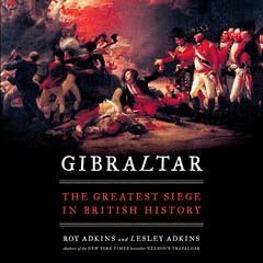 Gibraltar: The Greatest Siege in British History Audiobook, by Roy Adkins