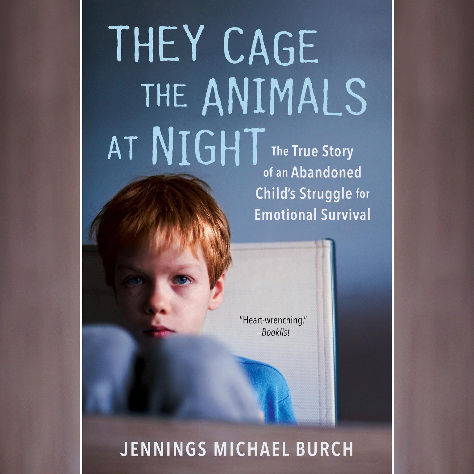 They Cage the Animals at Night: The True Story of an Abandoned Childs Struggle for Emotional Survival Audiobook, by Jennings Michael Burch