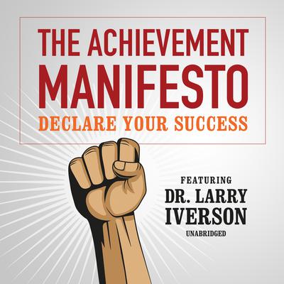 The Achievement Manifesto: Declare YOUR Success—Featuring Dr. Larry Iverson Audiobook, by Larry Iverson