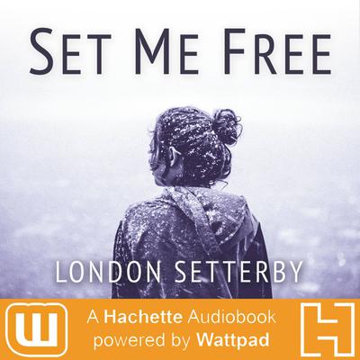 Set Me Free: A Hachette Audiobook powered by Wattpad Production Audiobook, by London Setterby