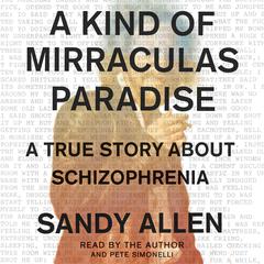 A Kind of Mirraculas Paradise: A True Story About Schizophrenia Audiobook, by Sandy Allen