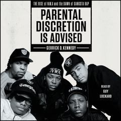 Parental Discretion Is Advised: The Rise of N.W.A and the Dawn of Gangsta Rap Audiobook, by 