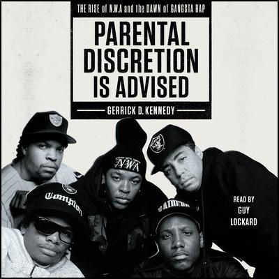 Parental Discretion Is Advised: The Rise of N.W.A and the Dawn of Gangsta Rap Audiobook, by 