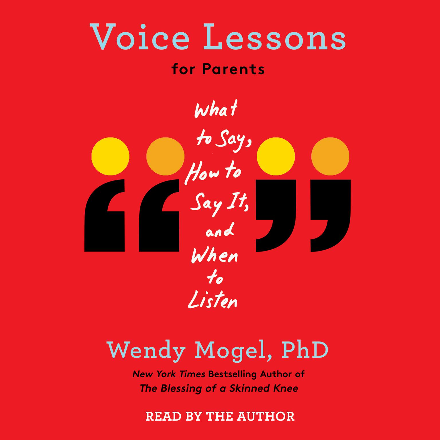 Voice Lessons for Parents: What to Say, How to Say it, and When to Listen Audiobook, by Wendy Mogel