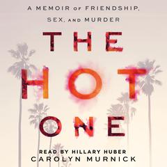 The Hot One: A Memoir of Friendship, Sex, and Murder Audiobook, by Carolyn Murnick