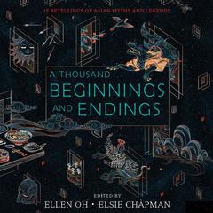 A Thousand Beginnings and Endings: 15 Retellings of Asian Myths and Legends Audiobook, by Ellen Oh