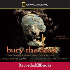 Bury the Dead: Tombs, Corpse, Mummies, Skeletons, and Rituals Audiobook, by Christopher Sloan