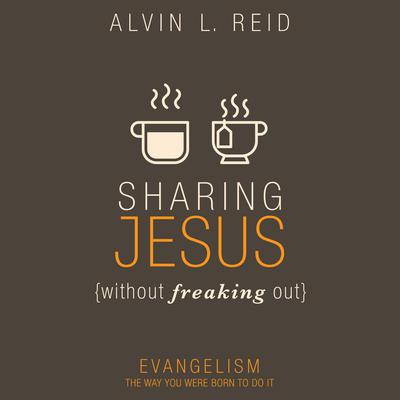 Sharing Jesus Without Freaking Out: Evangelism the Way You Were Born to Do It Audiobook, by Alvin L. Reid