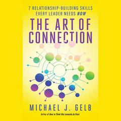 The Art of Connection: 7 Relationship-Building Skills Every Leader Needs Now Audiobook, by Michael J. Gelb