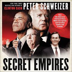 Secret Empires: How the American Political Class Hides Corruption and Enriches Family and Friends Audiobook, by Peter Schweizer