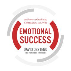 Emotional Success: The Power of Gratitude, Compassion, and Pride Audiobook, by David DeSteno